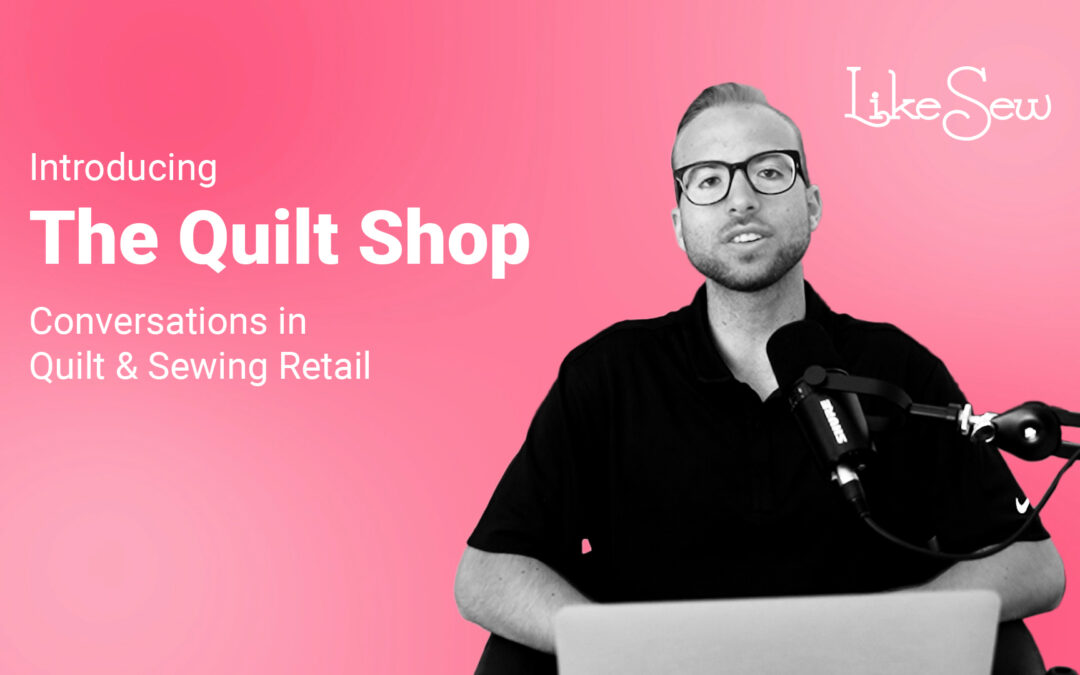 Introducing The Quilt Shop Podcast: Conversations in Quilt and Sewing Retail